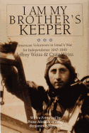 I Am My Brother's Keeper: American Volunteers in Israel's War for Independence 1947-1949