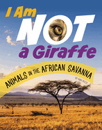 I Am Not a Giraffe: Animals in the African Savanna