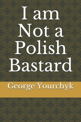 I am Not a Polish Bastard - Kaznowsky, Hattie (Editor), and Yourchyk, George