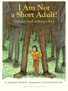 I Am Not a Short Adult!: Getting Good at Being a Kid