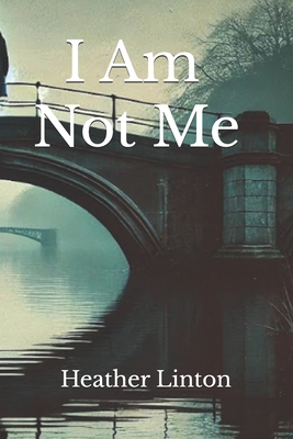 I Am Not Me - Linton, Heather