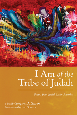I Am of the Tribe of Judah: Poems from Jewish Latin America - Sadow, Stephen A (Editor), and Stavans, Ilan (Introduction by)