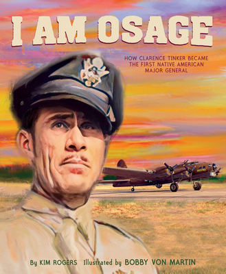 I Am Osage: How Clarence Tinker Became the First Native American Major General - Rogers, Kim