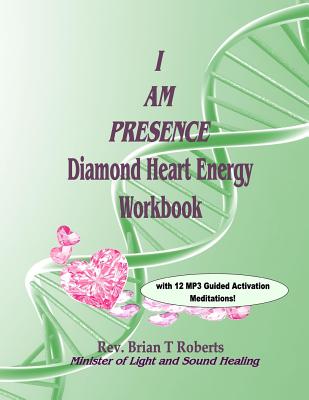 I Am Presence: Diamond Heart Energy Activation Workbook - Roberts, Brian T