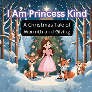 I Am Princess Kind: A Christmas Tale of Warmth and Giving Educational Children Story Book