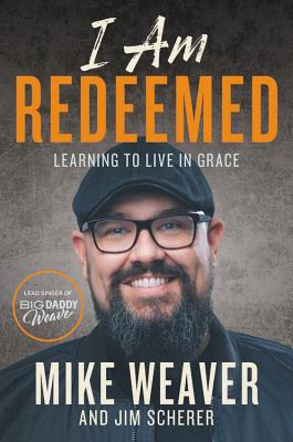 I Am Redeemed: Learning to Live in Grace - Weaver, Mike, and Scherer, Jim