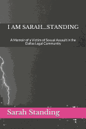 I Am Sarah...Standing: A Memoir of a Victim of Sexual Assault in the Dallas Legal Community