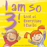 I Am So 3!: Look at Everything I Can Do!