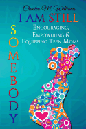 I Am Still Somebody: Encouraging, Empowering & Equipping Teen Mothers