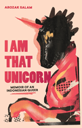 I Am That Unicorn: Memoir of an Indonesian Queer