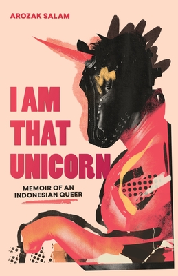 I Am That Unicorn: Memoir of an Indonesian Queer - Salam, Arozak