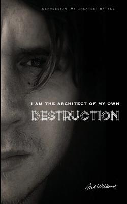 I am the Architect of my own Destruction: Depression: My Greatest Battle - Williams, Rick