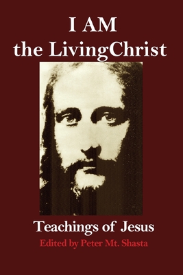 I AM the Living Christ: Teachings of Jesus - Mt Shasta, Peter (Editor)