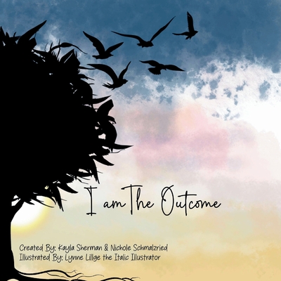 I Am The Outcome - Sherman, Kayla, and Schmalzried, Nichole (Contributions by)