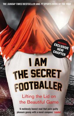 I Am The Secret Footballer: Lifting the Lid on the Beautiful Game - Anon