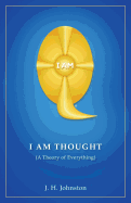 I Am Thought: ( a Theory of Everything )