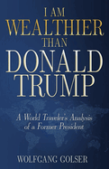 I Am Wealthier than Donald Trump: A World Traveler's Analysis of a Former President