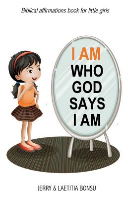 I AM Who God Says I AM: Biblical affirmations book for little girls - Bonsu, Laetitia, and Bonsu, Jerry