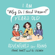 I Am Why Do I Need Venmo? Years Old: Adventures in Aging