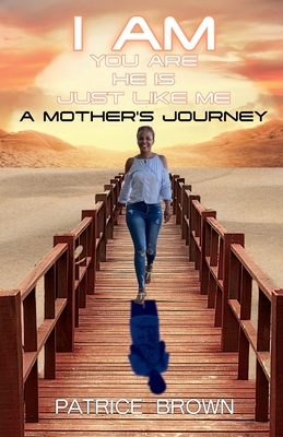 I Am You Are He Is Just Like Me. a Mother's Journey - Brown, Patrice, and Brown, Sean (Cover design by)