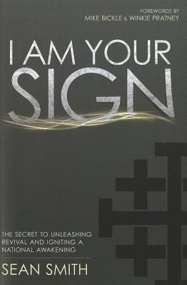 I Am Your Sign: The Secret to Unleashing Revival and Igniting a National Awakening - Smith, Sean