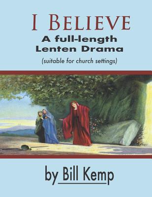 I Believe: A Full-Length Lenten Drama - Kemp, Bill