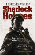 I Believe in Sherlock Holmes: Early Fan Fiction from the Very First Fandom