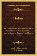 I Believe: Or the Apostles' and Nicene Creeds Considered in Meditation and Appropriated in Devotion and Praise (1878)