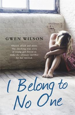 I Belong to No One: Abused, afraid and alone. A young girl forced to make the ultimate sacrifice for her survival. - Wilson, Gwen