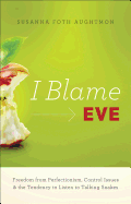 I Blame Eve: Freedom from Perfectionism, Control Issues, and the Tendency to Listen to Talking Snakes