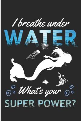 I Breath Under Water What't Your Super Power: Cute Mermaid Blank Lined Note Book - Prints, Karen