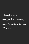 I broke my finger last week, on the other hand I'm ok.: A comedians journal for much better jokes.