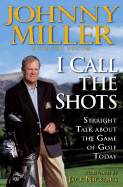 I Call the Shots: Straight Talk about the Game of Golf Today