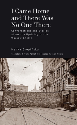 I Came Home and There Was No One There: Conversations and Stories about the Uprising in the Warsaw Ghetto - Grupi ska, Hanka, and Taylor-Kucia, Jessica (Translated by)