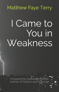 I Came to You in Weakness