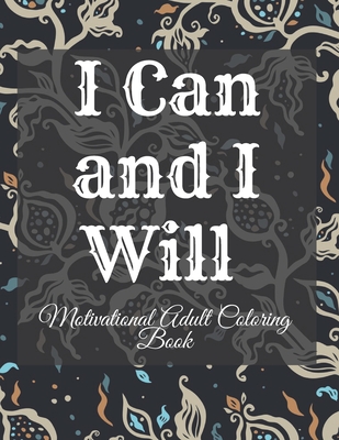 I Can and I Will Motivational Adult Coloring Book: Never Give Up Motivational and Inspirational Sayings Coloring Book for Adult Relaxation and Stress - Steven, Mark