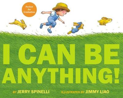 I Can Be Anything! - Spinelli, Jerry, and Liao, Jimmy