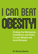 I Can Beat Obesity!: Finding the Motivation, Confidence and Skills to Lose Weight and Avoid Relapse