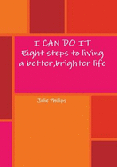 I CAN DO IT - Eight Steps to Living a Better, Brighter Life - Phillips, Julie