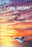 I Can Dream: POEMS BY John Monaghan