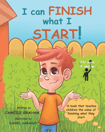 I can FINISH what I START!: A book that teaches children the value of finishing what they start (For ages 6 and up)