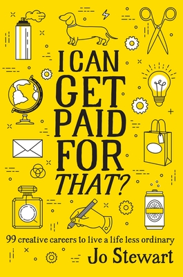 I Can Get Paid for That?: 99 creative careers to live a life less ordinary - Stewart, Jo