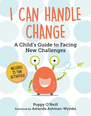 I Can Handle Change: A Child's Guide to Facing New Challenges - O'Neill, Poppy, and Ashman-Wymbs, Amanda (Foreword by)