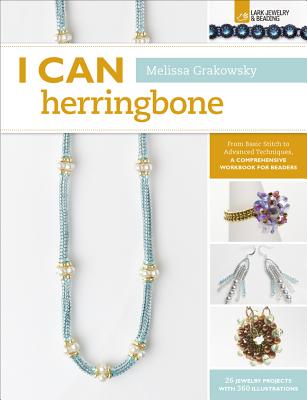 I Can Herringbone: From Basic Stitch to Advanced Techniques, a Comprehensive Workbook for Beaders - Grakowsky, Melissa, and Shippee, Melissa