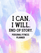 I Can. I Will. End of Story: Fitness and Wellness Planner - Notebook for Weight Loss - Daily Food and Exercise Journal - Meal and Activity Tracker - Inspirational Saying Cover Design