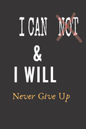 I Can & I Will _ I Will Never Give Up: Inspirational Journal - Notebook to Write In for Men - Women, Motivational Journal