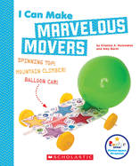 I Can Make Marvelous Movers (Rookie Star: Makerspace Projects)