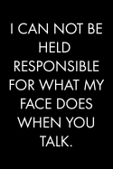 I Can Not Be Held Responsible for What My Face Does When You Talk: Blank Lined Journal Notebook, 120 Pages, 6 x 9 inches