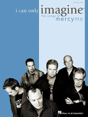 I Can Only Imagine - The Songs of Mercyme - MercyMe