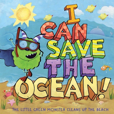 I Can Save the Ocean!: The Little Green Monster Cleans Up the Beach - Inches, Alison